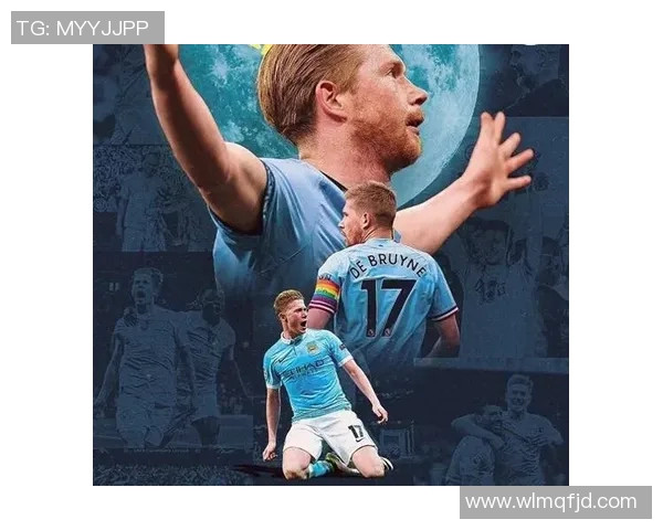 德布劳内:足坛魔术师如何在比赛中展现非凡的创造力与领导力 德布劳内:足坛魔术师如何在比赛中展现非凡的创造力与领导力