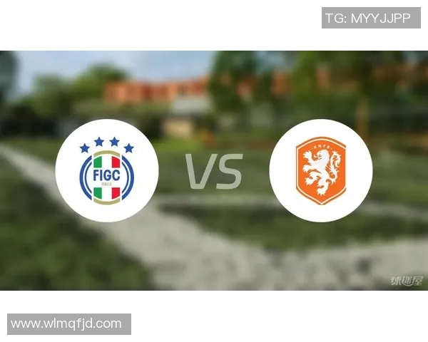 意大利女足与荷兰女足对决前瞻及战术分析探讨 意大利女足与荷兰女足对决前瞻及战术分析探讨